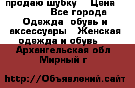 продаю шубку  › Цена ­ 25 000 - Все города Одежда, обувь и аксессуары » Женская одежда и обувь   . Архангельская обл.,Мирный г.